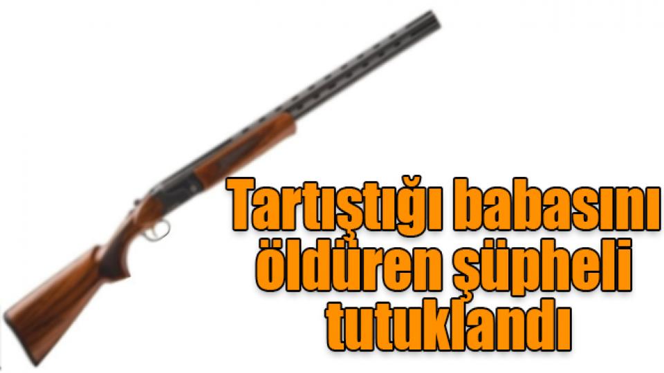Babasını av tüfeğiyle öldürdü cesedini dere kenarına attı