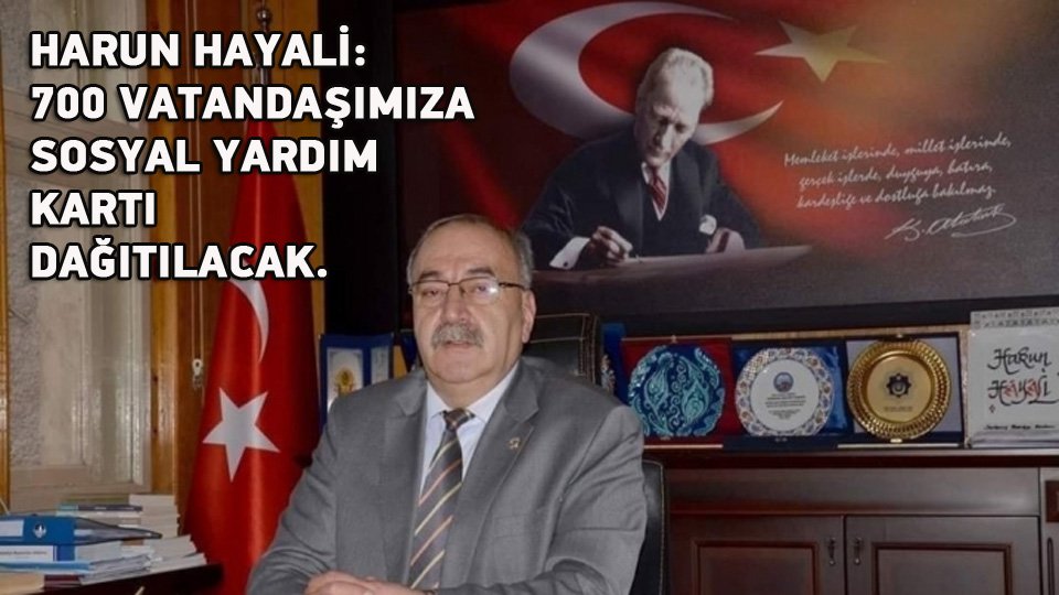 HARUN HAYALİ: 700 VATANDAŞIMIZA SOSYAL YARDIM KARTI DAĞITILACAK.