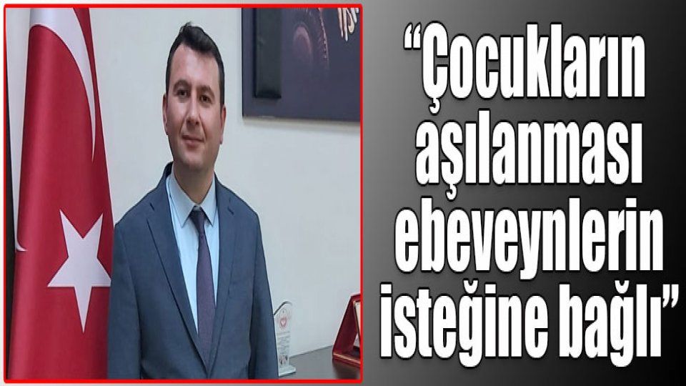 Serhatın Sesi / Serhat Diyarından Haberler / “Çocukların aşılanması ebeveynlerin isteğine bağlı”